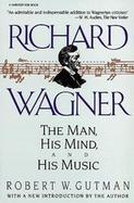Richard Wagner The Man, His Mind and His Music cover