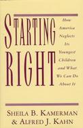 Starting Right: How America Neglects Its Youngest Children and What We Can Do about It cover