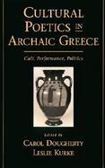 Cultural Poetics in Archaic Greece Cult, Performance, Politics cover