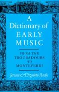 A Dictionary of Early Music From the Troubadours to Monteverdi cover