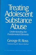 Treating Adolescent Substance Abuse: Understanding the Fundamental Elements cover