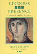 Likeness and Presence A History of the Image Before the Era of Art cover