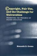 Copyright, Fair Use, and the Challenge for Universities Promoting the Progress of Higher Education cover
