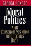 Moral Politics: What Conservatives Know That Liberals Don't cover
