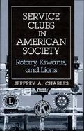 Service Clubs in American Society Rotary, Kiwanis, and Lions cover