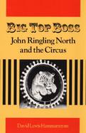 Big Top Boss John Ringling North and the Circus cover