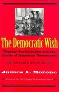The Democratic Wish Popular Participation and the Limits of American Government cover