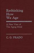 Rethinking How We Age: A New View of the Aging Mind cover