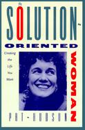 The Solution-Oriented Woman Creating the Life You Want cover