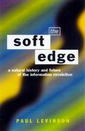 The Soft Edge A Natural History and Future of the Information Revolution cover