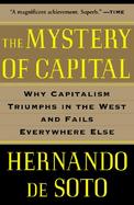 The Mystery of Capital Why Capitalism Triumphs in the West and Fails Everywhere Else cover