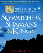 Skywatchers, Shamans, & Kings Astronomy and the Archaeology of Power cover