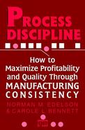 Process Discipline How to Maximize Profitability and Quality Through Manufacturing Consistency cover