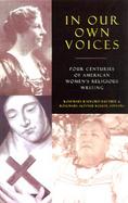 In Our Own Voices 4 Centuries of American Women's Religious Writings cover