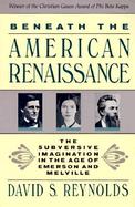 Beneath the American Renaissance The Subversive Imagination in the Age of Emerson and Melville cover