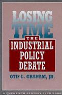 Losing Time The Industrial Policy Debate cover