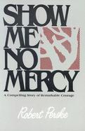 Show Me No Mercy A Compelling Story of Remarkable Courage cover