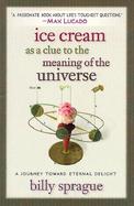 Ice Cream as a Clue to the Meaning of the Universe: A Journey Toward Eternal Delight cover