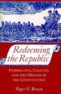 Redeeming the Republic Federalists, Taxation, and the Origins of the Constitution cover