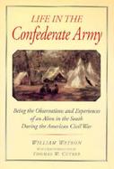 Life in the Confederate Army, Being the Observations and Experiences of an Alien in the South During the American Civil War cover