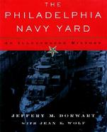 The Philadelphia Navy Yard From the Birth of the U.S. Navy to the Nuclear Age cover