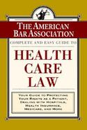 The ABA Complete and Easy Guide to Health Care Law: Your Guide to Protecting Your Rights as a Patient, Dealing with Hospitals, Health Insurance, Medic cover
