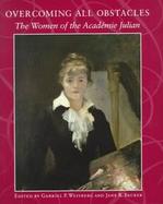 Overcoming All Obstacles: The Women of the Academie Julian cover