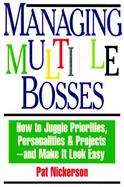 Managing Multiple Bosses: How to Juggle Priorities, Personalities & Projects & Make It Look Easy cover