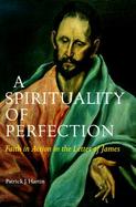 A Spirituality of Perfection Faith in Action in the Letter of James cover