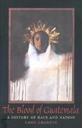 The Blood of Guatemala A History of Race and Nation cover