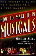 How to Make It in Musicals: The Insider's Guide to a Career as a Singer-Dancer cover