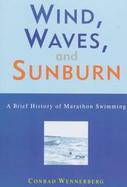 Wind, Waves, and Sunburn: A Brief History of Marathon Swimmers cover