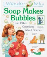 I Wonder Why Soap Makes Bubbles And Other Stories About Science cover