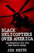 Black Helicopters Over America: Strikeforce for the New World Order cover
