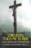 Lord Jesus, Teach Me to Pray A Seven-Week Course in Personal Prayer cover