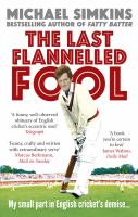 The Last Flannelled Fool : My Small Part in English Cricket's Demise and Its Large Part in Mine cover