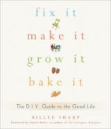 Fix It, Make It, Grow It, Bake It: The D.I.Y. Guide to the Good Life cover
