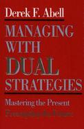Managing With Dual Strategies Mastering the Present Preempting the Future cover