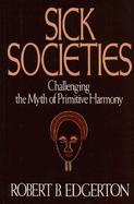 Sick Societies Challenging the Myth of Primitive Harmony cover