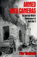 Armed with Cameras: The American Military Photographers of World War II cover