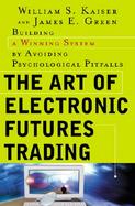 The Art of Electronic Futures Trading: Building a Winning System by Avoiding Psychological Pitfalls cover
