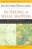 The Feeling of What Happens Body and Emotion in the Making of Consciousness cover