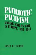 Patriotic Pacifism Waging War on War in Europe, 1815-1914 cover