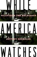 While America Watches: Televising the Holocaust cover