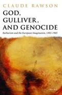 God, Gulliver, and Genocide: Barbarism and the European Imagination, 1492-1945 cover