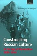 Constructing Russian Culture in the Age of Revolution 1881-1940 cover
