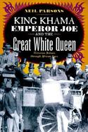 King Khama Emperor Joe and the Great White Queen Victorian Britain Through African Eyes cover