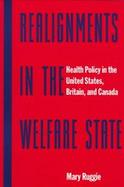 Realignments in the Welfare State Health Policy in the United States, Britain, and Canada cover
