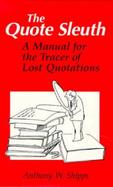 The Quote Sleuth A Manual for the Tracer of Lost Quotations cover
