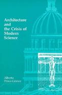 Architecture and the Crisis of Modern Science cover